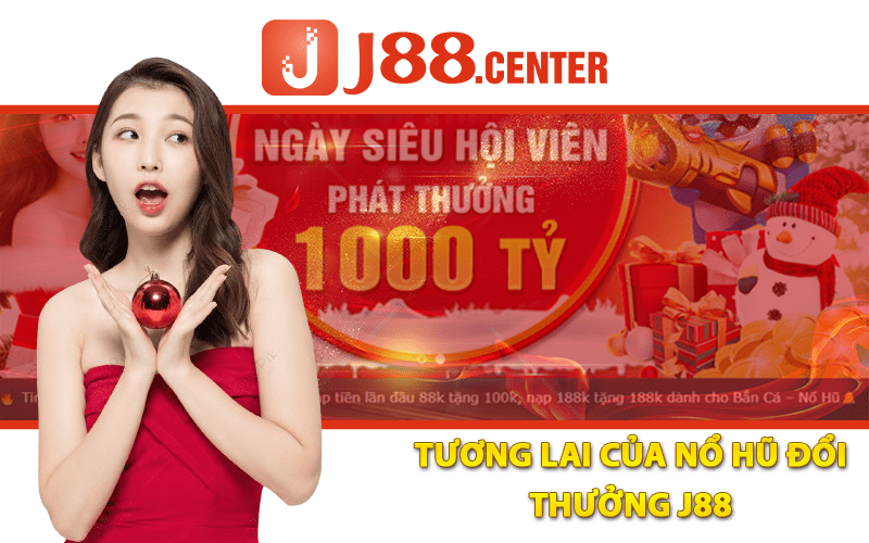 Tương Lai Của Nổ Hũ Đổi Thưởng J88