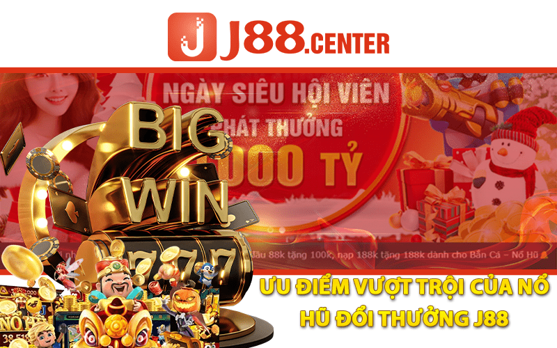 Ưu Điểm Vượt Trội Của Nổ Hũ Đổi Thưởng J88